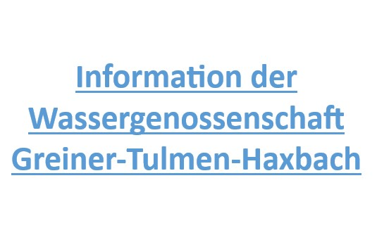 Information im Namen der Wassergenossenschaft Greiner-Tulmen-Haxbach